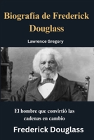 Biografía de Frederick Douglass: El hombre que convirtió las cadenas en cambio B0FQZLBL3K Book Cover