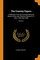 The Creevey Papers: A Selection From the Correspondence & Diaries of the Late Thomas Creevey, M. P., Born 1768--Died 1838; Volume 1 1016964188 Book Cover