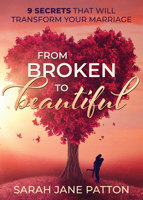 From Broken to Beautiful: 9 Secrets That Will Transform Your Marriage 1631950150 Book Cover