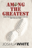 Among The Greatest: Make the Decision To Change Your Life One Step At a Time 1954437323 Book Cover