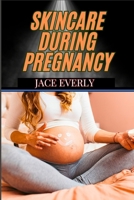 SKINCARE DURING PREGNANCY: Expert Tips For Glowing, Hormonal Acne, Stretch Marks, And Body-Safe Products B0DSZX2CT2 Book Cover