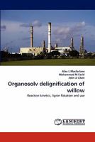 Organosolv delignification of willow: Reaction kinetics, lignin flotation and use 3838391551 Book Cover