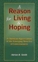 A Reason For Living And Hoping: A Christian Appreciation Of The Emerging New Era Of Consciousness 085439642X Book Cover
