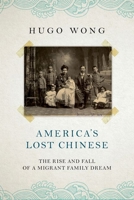 America's Lost Chinese: The Rise and Fall of a Migrant Family Dream 1805260561 Book Cover
