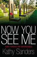 Now You See Me: How I Forgave the Unforgivable 1455526193 Book Cover