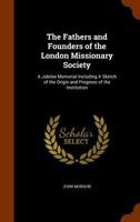 The fathers and founders of the London Missionary Society: a jubilee memorial including a sketch of 052694174X Book Cover