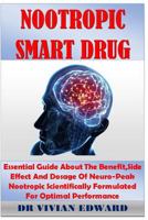Nootropics Smart Drug: Essential Guide about the Benefit, Side Effect and Dosage of Neuro-Peak Nootropic Scientifically Formulated for Optimal Performance 198687558X Book Cover