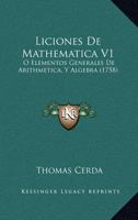 Liciones De Mathematica V1: O Elementos Generales De Arithmetica, Y Algebra (1758) 1120636736 Book Cover