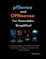 pfSense and OPNsense For Homelabs Simplified: The Ultimate pfSense and OPNsense Homelab Guide; Secure, Configure, and Scale Home Network Systems B0G7WB1ZFC Book Cover