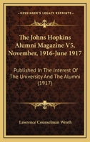 The Johns Hopkins Alumni Magazine V5, November, 1916-June 1917: Published In The Interest Of The University And The Alumni 1167222393 Book Cover