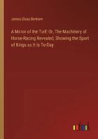 A Mirror of the Turf; Or, The Machinery of Horse-Racing Revealed, Showing the Sport of Kings as It Is To-Day 3368919121 Book Cover