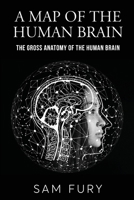 A Map of the Human Brain: The Gross Anatomy of the Human Brain 1922649740 Book Cover