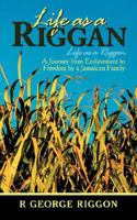 Life as a Riggan: Riggon: A Journey from Enslavement to Freedom by a Jamaican Family 1434321134 Book Cover