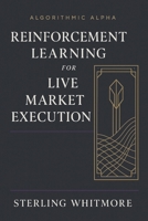 Reinforcement Learning for Live Market Execution: Building RL agents with action penalties, slippage modelling, market impact. (Algorithmic Alpha: Next-Gen Trading Systems for the Modern Market) B0G2BB88V9 Book Cover