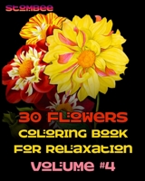 30 Flowers Coloring Book for Relaxation Volume #4: Coloring Book for Relaxation | Botanical Coloring Book for Adults | Realistic Flowers Coloring Book (Realistic Flowers Adult Coloring Book) B08JN2W677 Book Cover