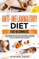 Anti-Inflammatory Diet for Beginners: The 3 Week Meal Plan to Naturally Restore The Immune System and Heal Inflammation with 84 Proven Easy Recipes 1913977501 Book Cover