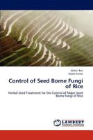 Control of Seed Borne Fungi of Rice: Herbal Seed Treatment for the Control of Major Seed Borne Fungi of Rice 3659220116 Book Cover