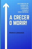 A crecer o morir!: Los hábitos de líderes en PYMES que lograron llegar a gran empresa (Spanish Edition) 1700449710 Book Cover
