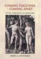 Coming Together - Coming Apart: The Play of Opposites in Love Relationships 1630519472 Book Cover
