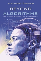 Beyond Algorithms: The ethical blueprint of AI leadership B0CN2FZ8ZJ Book Cover