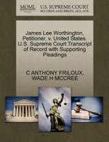 James Lee Worthington, Petitioner, v. United States. U.S. Supreme Court Transcript of Record with Supporting Pleadings 1270673270 Book Cover