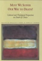 Must We Suffer Our Way to Death?: Cultural and Theological Perspectives on Death by Choice 0870743929 Book Cover