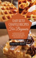 Easy Keto Chaffle Recipes For Beginners: 40 Delicious Recipes To Lose Weight And Boost Metabolism On A Ketogenic Diet. 1802349057 Book Cover