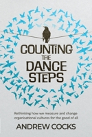 Counting the dance steps: Rethinking how we define, measure, and change organisational cultures for the good of all 1739657608 Book Cover