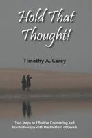Hold That Thought: Two Steps to Effective Counseling and Psychotherapy with the Method of Levels 0944337597 Book Cover
