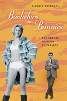 Bachelors and Bunnies: The Sexual Politics of Playboy 0226670066 Book Cover