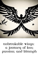 Unbreakable Wings: A Journey of Loss, Passion, and Triumph B0C87H51QS Book Cover