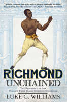 Richmond Unchained: The Biography of the World's First Black Sporting Superstar 1445644894 Book Cover