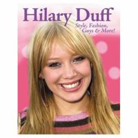 Hilary Duff: Style, Fashion, Guys, & More 1572436808 Book Cover
