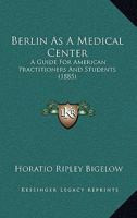 Berlin As A Medical Center: A Guide For American Practitioners And Students 1014614457 Book Cover