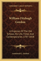 William Fitzhugh Gordon, a Virginian of the Old School: His Life, Times and Contemporaries 1017931518 Book Cover