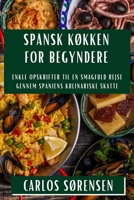 Spansk Køkken for Begyndere: Enkle Opskrifter til en Smagfuld Rejse gennem Spaniens Kulinariske Skatte 1835503926 Book Cover