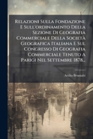 Relazioni Sulla Fondazione E Sull'ordinamento Della Sezione Di Geografia Commerciale Della Società Geografica Italiana E Sul Congresso Di Geografia ... - Primary Source Edition 1294186558 Book Cover