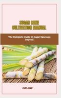 Sugar Cane Cultivation Manual: The Complete Guide to Sugar Cane and Beyond B0CS3TZPPW Book Cover
