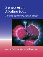 Secrets of an Alkaline Body: The New Science of Colloidal Biology 1556434812 Book Cover