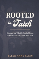 Rooted in Faith: Discovering What It Really Means to Know God and Grow with Him 1966596316 Book Cover