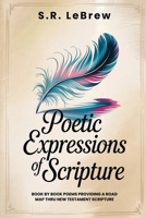 Poetic Expressions of Scripture: Book by Book Poems providing a road map to New Testament Scripture B0F81HPY2J Book Cover