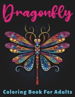 Dragonfly Coloring Book For Adults: Stress Relief For Women Men Teens and Seniors Relaxation With 50 Unique Dragonfly Designs B0CQ4GZHQL Book Cover