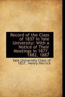 Record of the Class of 1837 in Yale University: With a Notice of Their Meetings in 1877, 1882, 1887 1103086227 Book Cover