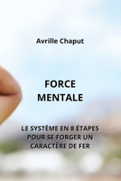 Force Mentale: Le Système En 8 Étapes Pour Se Forger Un Caractère de Fer B0CKWD36KK Book Cover
