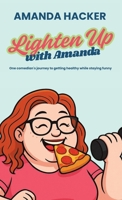 Lighten Up With Amanda: One Comedian's Journey to Getting Healthy While Staying Funny B0GDTFXBTM Book Cover