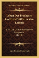 Leben Des Freyherrn Gottfried Wilhelm Von Leibnitz and Das Loicht Gestellt 0341307289 Book Cover