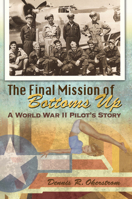 The Final Mission of Bottoms Up: A World War II Pilot's Story Volume 1 0826223141 Book Cover