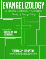 Evangelizology, Vol 1: A Biblical, Historical, Theological Study of Evangelizing 0983152640 Book Cover