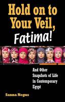 Hold on to Your Veil, Fatima!: And Other Snapshots of Life in Contemporary Egypt 1859642381 Book Cover