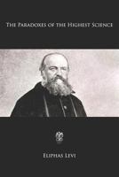 The Paradoxes of the Highest Science: With Footnotes by a Master of the Wisdom 1434401065 Book Cover
